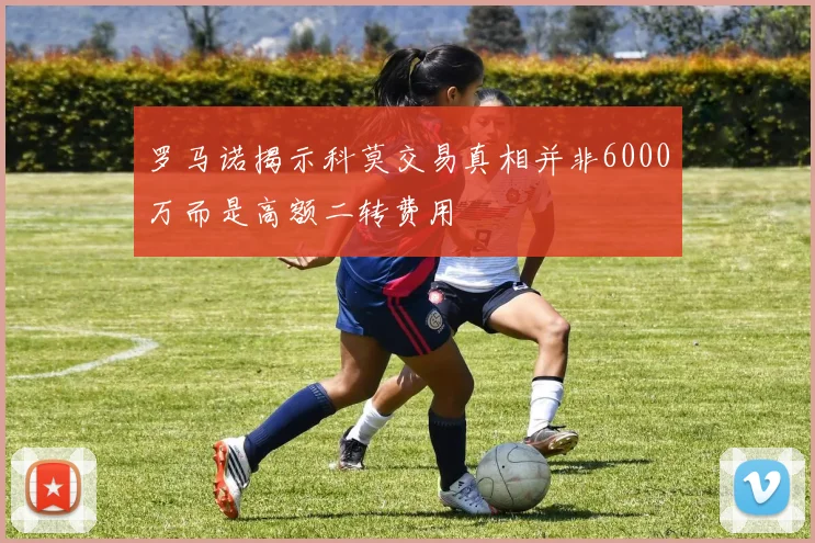 罗马诺揭示科莫交易真相并非6000万而是高额二转费用